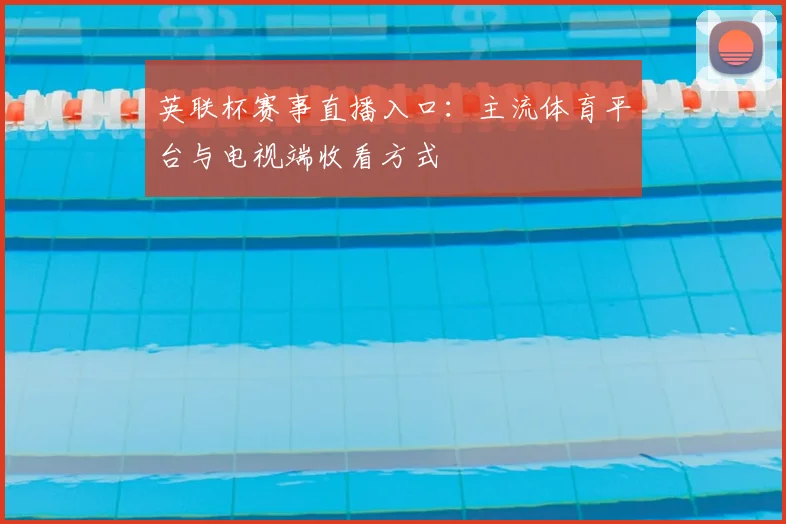 英联杯赛事直播入口:主流体育平台与电视端收看方式