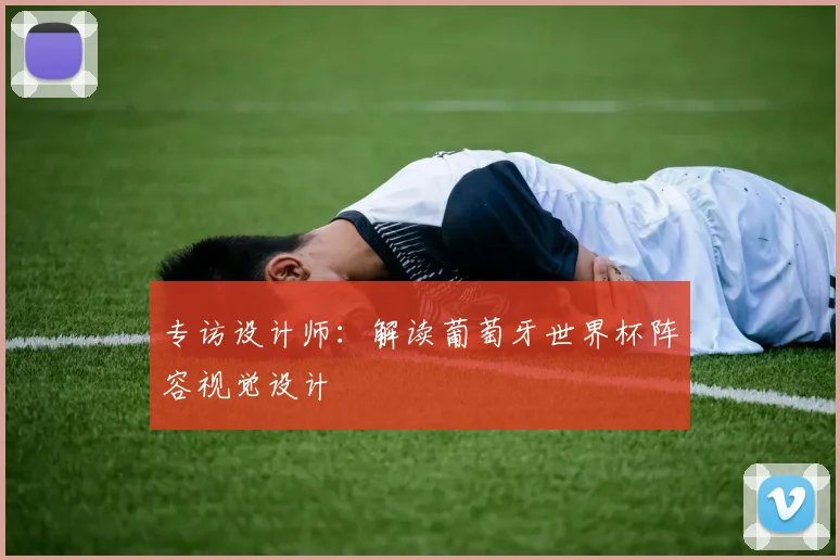 专访设计师：解读葡萄牙世界杯阵容视觉设计