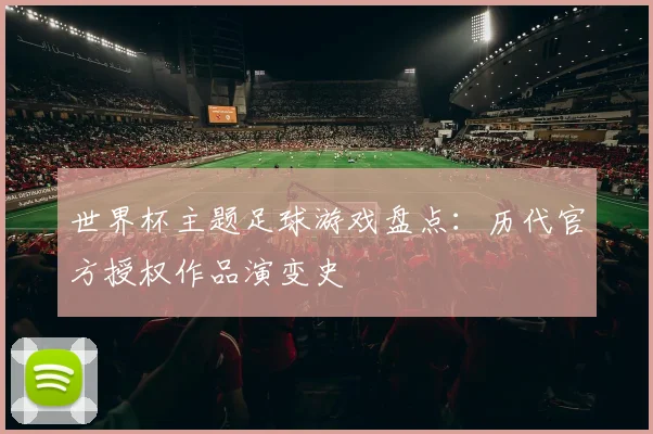 世界杯主题足球游戏盘点：历代官方授权作品演变史